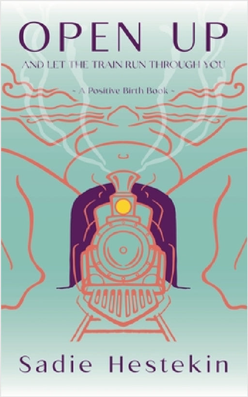 Open Up and Let the Train Run Through You by Sadie Hestekin