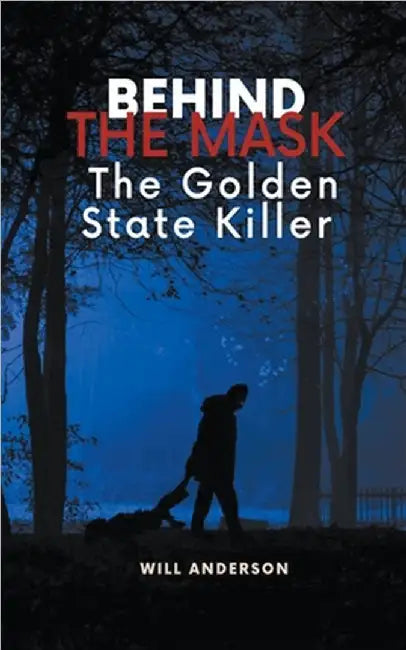 Behind the Mask: The Golden State Killer by Will Anderson