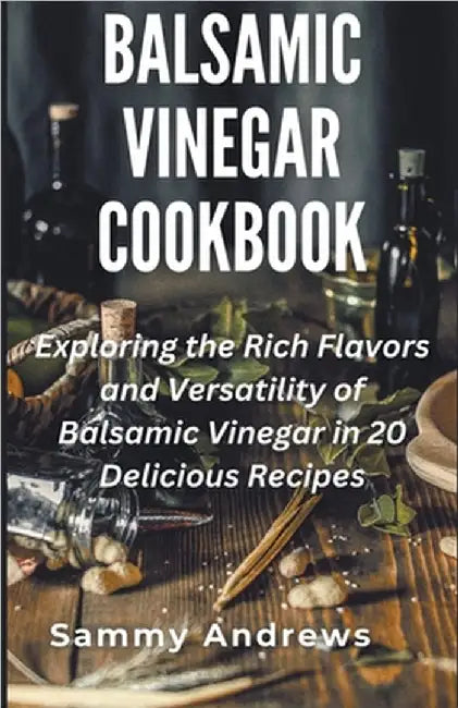 Balsamic Vinegar Cookbook by Sammy Andrews