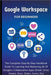 Google Workspace For Beginners: The Complete Step-By-Step Handbook Guide To Learning And Mastering All Of Google's Collaborative Apps (Gmail, Drive, S by Lumiere, Voltaire