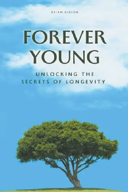 Forever Young Unlocking The Secrets of Longevity by Brian Gibson