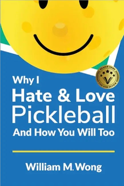 Why I Hate & Love Pickleball And How You Will Too by William Wong