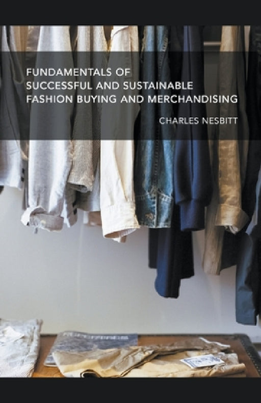 Fundamentals for Successful and Sustainable Fashion Buying and Merchandising by Charles Nesbitt