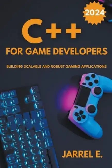 C++ for Game Developers: Building Scalable and Robust Gaming Applications by Jarrel E
