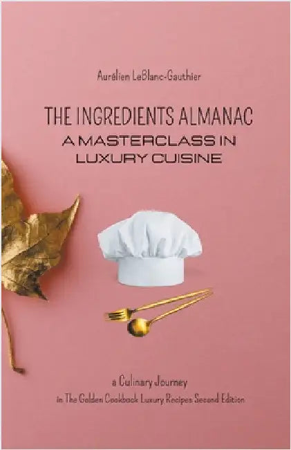 The Ingredient Almanac - A Masterclass in Luxury Cuisine by Leblanc-Gauthier, Aurélien