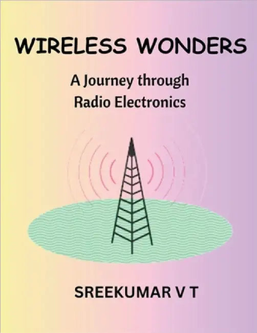 Wireless Wonders: A Journey through Radio Electronics by Sreekumar, V. T.