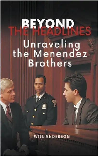 Beyond the Headlines: Unraveling the Menendez Brothers by Will Anderson
