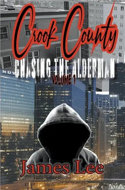 Chasing the Alderman: Crook County Vol.1 by James Lee