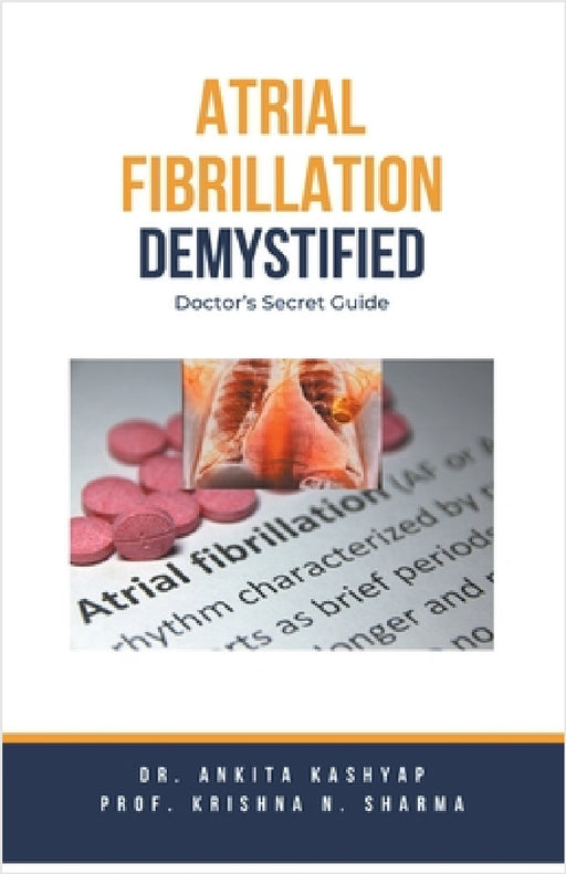 Atrial Fibrillation Demystified: Doctor's Secret Guide by Ankita Kashyap, Prof Krishna N. Sharma