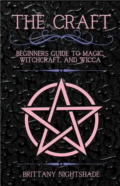The Craft: Beginner's Guide To Magic, Witchcraft, And Wicca by Nightshade, Brittany