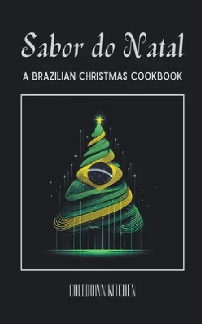 Sabor do Natal: A Brazilian Christmas Cookbook by Coledown Kitchen