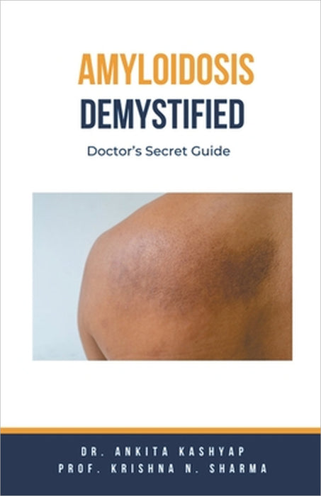 Amyloidosis Demystified: Doctor's Secret Guide by Ankita Kashyap, Prof Krishna N. Sharma