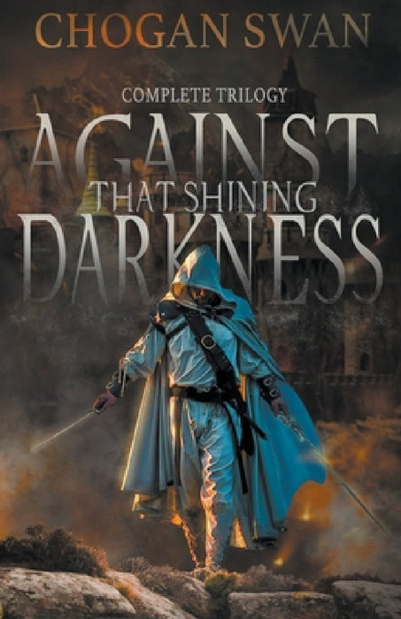 Against That Shining Darkness: Complete Trilogy by Chogan Swan