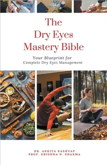 The Dry Eyes Mastery Bible: Your Blueprint for Complete Dry Eyes Management by Ankita Kashyap