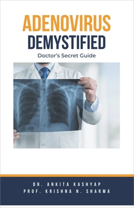 Adenovirus Demystified: Doctor's Secret Guide by Ankita Kashyap, Prof Krishna N. Sharma