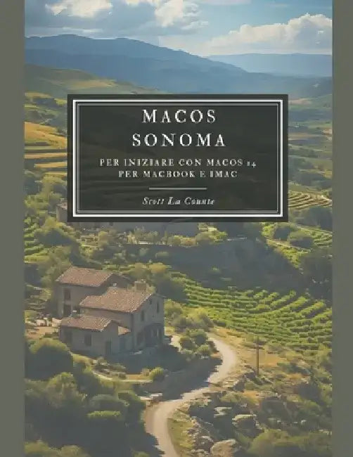 MaOS Sonoma: Per Iniziare Con macOS 14 per MacBook E iMac by Scott La Counte