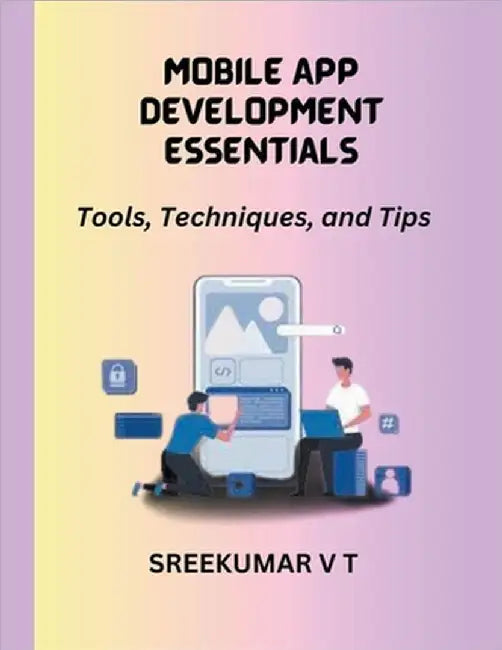 Mobile App Development Essentials: Tools, Techniques, and Tips by V. T. Sreekumar
