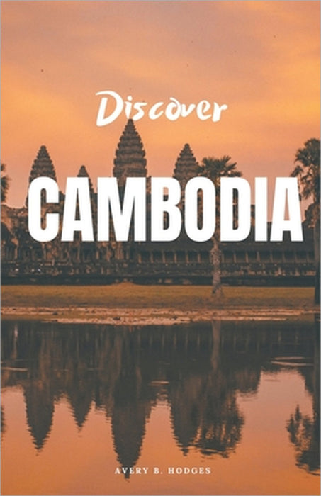 Discover Cambodia by Avery B. Hodges