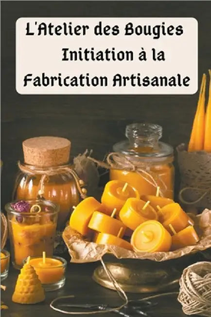 L'Atelier des Bougies: Initiation à la Fabrication Artisanale by Saura