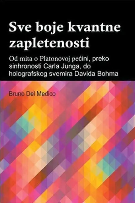 Sve boje kvantne zapletenosti. Od mita o Platonovoj pecini, preko sinhronosti Carla Junga, do holografskog svemira Davida Bohma by Bruno del Medico