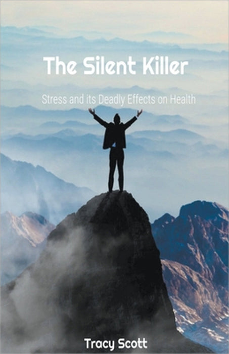 The Silent Killer: Stress and its Deadly Effects on Health by Tracy Scott
