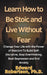 Learn How to Be Stoic and Live Without Fear Change Your Life with the Power of Stoicism To Build Self-Discipline, Stop Overthinking, Beat Depression a by Edward Robertson
