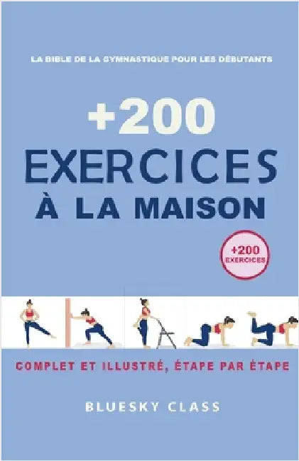 + 200 Exercices à la maison: La bible de la gymnastique pour les débutants Complet et illustré, étape par étape by Bluesky Class