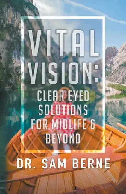 Vital Vision: Clear Eyed Solutions for Midlife & Beyond by Sam Berne