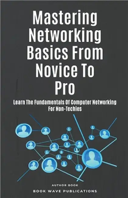 Mastering Networking Basics From Novice To Pro by Book Wave Publications