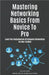 Mastering Networking Basics From Novice To Pro by Book Wave Publications