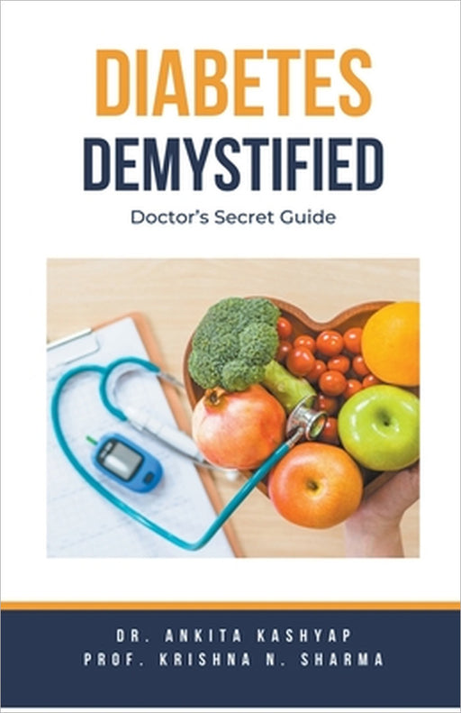 Diabetes Demystified: Doctor's Secret Guide by Ankita Kashyap, Prof Krishna N. Sharma