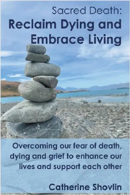 Sacred Death: Reclaim Dying and Embrace Living by Shovlin, Catherine