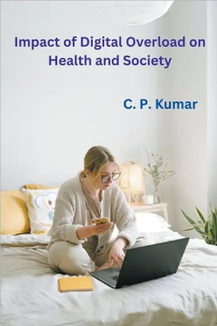 Impact of Digital Overload on Health and Society by C. P. Kumar