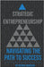 Strategic Entrepreneurship: Navigating The Path To Success by Mukosha, Patrick