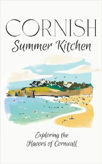 Cornish Summer Kitchen: Exploring the Flavors of Cornwall by Coledown Kitchen
