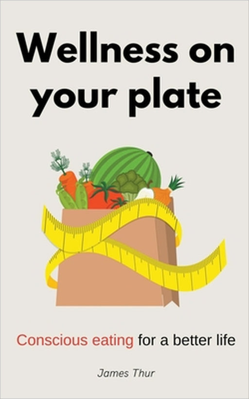 Wellness on Your Plate by James Thur