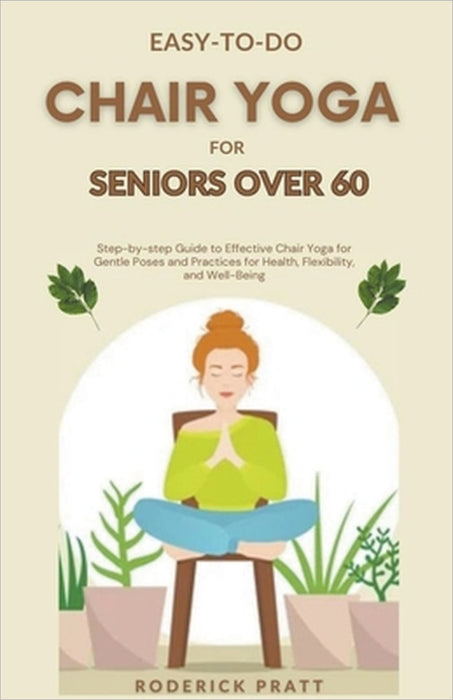 Easy-To-Do Chair Yoga for Seniors Over 60 by Roderick Pratt