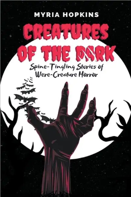 Creatures of the Dark: Spine-Tingling Stories of Were-Creature Horror by Myria Hopkins