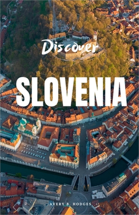 Discover Slovenia by Avery B. Hodges