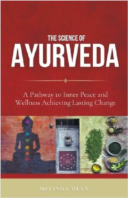 The Science of Ayurveda: The Ancient System to Unleash Your Body's Natural Healing Power by Dean, Melinda