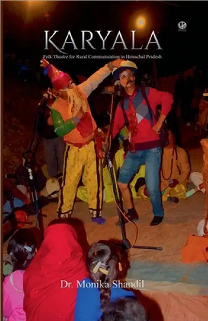 Karyala: Folk Theatre for Rural Communication in Himachal Pradesh by Shandil, Monika