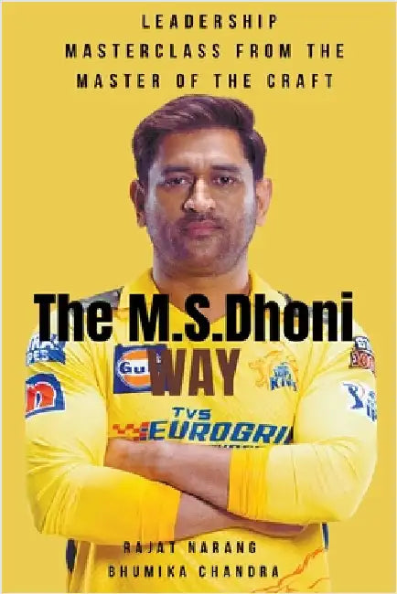 The M.S. Dhoni Way - Leadership Masterclass from the Master of the Craft by Rajat Narang