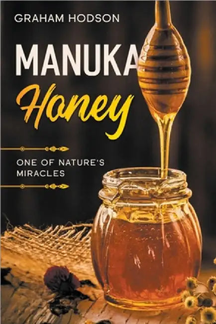 Manuka Honey: One of Nature's Miracles by Graham Hodson