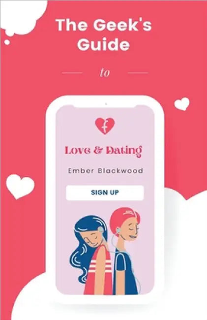 The Geek's Guide to Love and Dating by Blackwood, Ember