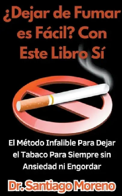 ¿Dejar de Fumar es Fácil? Con Este Libro Sí El Método Infalible Para Dejar el Tabaco Para Siempre sin Ansiedad ni Engordar by Santiago Moreno