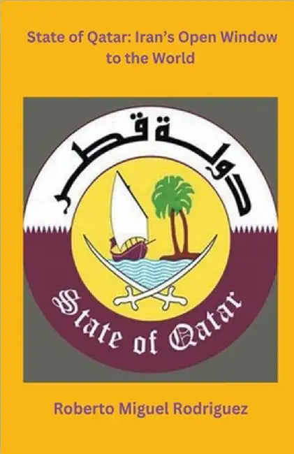 State of Qatar: Iran's Open Window to the World by Roberto Miguel Rodriguez
