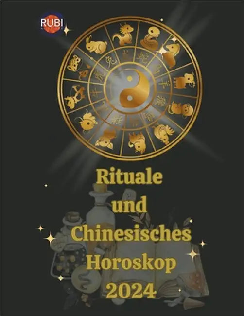 Rituale und Chinesisches Horoskop 2024 by Alina a. Rubi