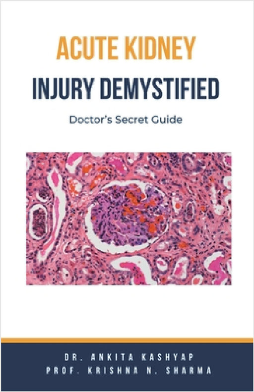 Acute Kidney Injury Demystified: Doctor's Secret Guide by Ankita Kashyap, Prof Krishna N. Sharma