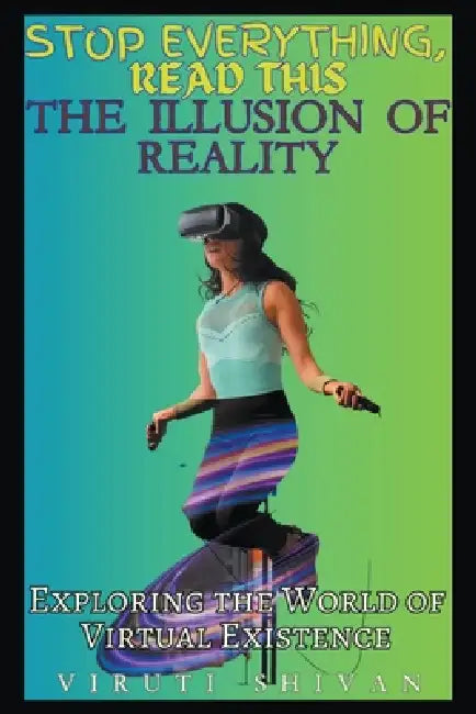 The Illusion of Reality: Exploring the World of Virtual Existence by Viruti Shivan