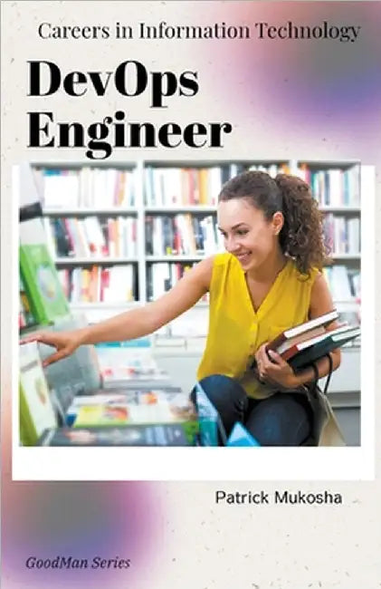 "Careers in Information Technology: DevOps Engineer" by Patrick Mukosha